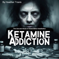 Ketamine Addiction: The Use and Abuse of Dissociative Anesthetics