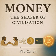 Money - The Shaper of Civilisation