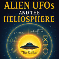 Alien UFOs and the Heliosphere: Decoding the Cosmic Puzzle of Alien Life and Our Place Among the Stars
