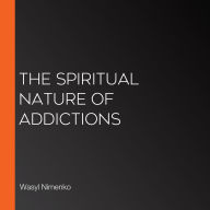 The Spiritual Nature of Addictions