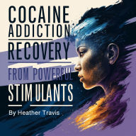 Cocaine Addiction: Recovery from Powerful Stimulants