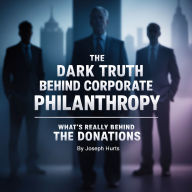 The Dark Truth Behind Corporate Philanthropy: What's Really Behind the Donations