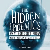 The Hidden Epidemics: What You Don't Know about Modern Health Crises