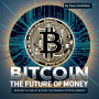 Bitcoin: The Future of Money - An In-Depth Look at Bitcoin, the Original Cryptocurrency