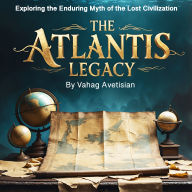 The Atlantis Legacy: Exploring the Enduring Myth of the Lost Civilization