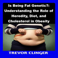 Is Being Fat Genetic?: Understanding the Role of Heredity, Diet, and Cholesterol in Obesity