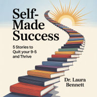 Self-Made Success: 5 Stories to Quit Your 9-5 and Thrive
