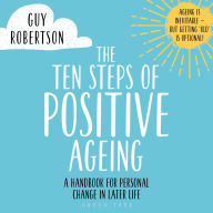 The Ten Steps of Positive Ageing: A handbook for personal change in later life