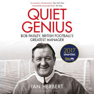 Quiet Genius: Bob Paisley, British football's greatest manager SHORTLISTED FOR THE WILLIAM HILL SPORTS BOOK OF THE YEAR 2017