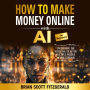 How to Make Money Online with AI for Beginners: Unleashing the Potential of AI for Multiple Passive Income Streams.
