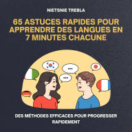 65 Astuces Rapides pour Apprendre des Langues en 7 Minutes Chacune: Des Méthodes Efficaces pour Progresser Rapidement