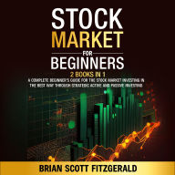 Stock Market for Beginners: 2 Books in 1 - A Complete Beginner's Guide for the Stock Market Investing in the Best Way through Strategic Active and Passive Investing
