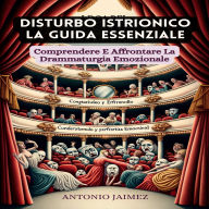 Disturbo Istrionico, La Guida Essenziale: Comprendere E Affrontare La Drammaturgia Emozionale