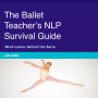 The Ballet Teacher's NLP Survival Guide: Mind Games Behind the Barre