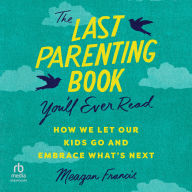 The Last Parenting Book You'll Ever Read: How We Let Our Kids Go and Embrace What's Next
