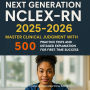 Next Generation NCLEX-RN 2025-2026: Master Clinical Judgment with 500 Practice Tests and Detailed Explanation for First-Time Success