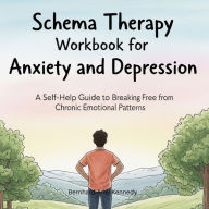 Schema Therapy Workbook for Anxiety and Depression: A Self-Help Guide to Breaking Free from Chronic Emotional Patterns