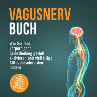 Vagusnerv Buch: Wie Sie Ihre körpereigene Selbstheilung gezielt aktivieren und vielfältige Alltagsbeschwerden lindern - inkl. 10-Minuten-Routinen, Erste-Hilfe-Übungen & Meditationen