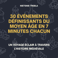30 Événements Définissants du Moyen Âge en 7 Minutes Chacun: Un voyage éclair à travers l'histoire médiévale