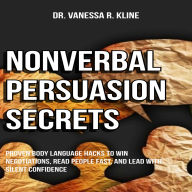 Nonverbal Persuasion Secrets: Proven Body Language Hacks to Win Negotiations, Read People Fast, and Lead with Silent Confidence