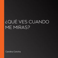 ¿Qué ves cuando me miras?