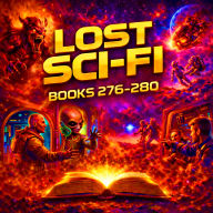Lost Sci-Fi Books 276 thru 280 - Five Vintage Sci-Fi Short Stories from the 1930s, 40s, 50s and 60s: Classic Adventures Across Space, Time, and the Human Heart