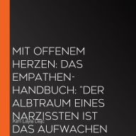 Mit offenem Herzen: Das Empathen-Handbuch: Der Albtraum eines Narzissten ist das Aufwachen eines Empathen