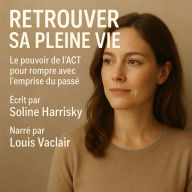 RETROUVER SA PLEINE VIE: Le pouvoir de l'ACT pour rompre avec l'emprise du passé. (Abridged)