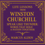 Life Lessons from Winston Churchill: Speak Like Thunder: Words That Hold a Nation Together