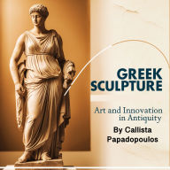 Greek Sculpture: Art and Innovation in Antiquity
