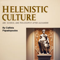 Hellenistic Culture: Art, Science, and Philosophy after Alexander