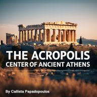 The Acropolis: Center of Ancient Athens