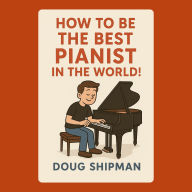 How to Be the Best Pianist in the World!