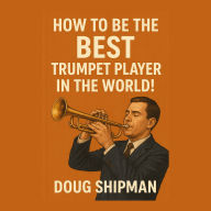 How to Be the Best Trumpet Player in the World!