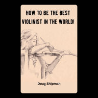 How to Be the Best Violinist in the World!