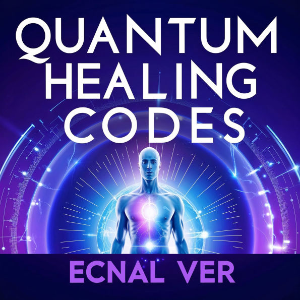 Quantum Healing Codes: The Science Language of Wellness: A Groundbreaking System of Energetic Patterns Bridging Ancient Wisdom and Cutting-Edge Quantum Science