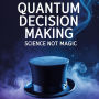 Quantum Decision Making: Science Not Magic: How Modern Science Reshapes the Field of All Possibilities
