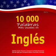 10 000 Palabras Más Usadas en Inglés: Aprende a Escribir, Pronunciar y Comunicarte con Fluidez Efectivamente - Aprende inglés para Principiantes Básico, Intermedio y Avanzado - Claves para aprender inglés