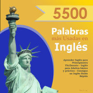 5500 Palabras más Usadas en Inglés: Aprender Inglés para Principiantes Fácilmente-Inglés para Adultos Básico y Práctico/Consigue un Inglés Fluido Rápido