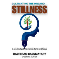 Cultivating the Inward Stillness: A practical path to mental clarity and focus