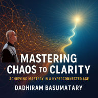 Mastering Chaos to Clarity: Achieving Mastery in a Hyperconnected Age