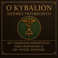 O Kybalion: Os 7 Segredos Herméticos para Despertar o Seu Poder Interior