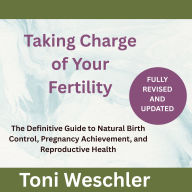 Taking Charge of Your Fertility: The Definitive Guide to Natural Birth Control, Pregnancy Achievement, and Reproductive Health
