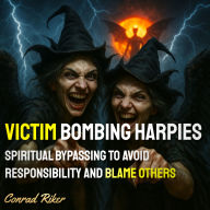 Victim Bombing Harpies: Spiritual Bypassing To Avoid Responsibility And Blame Others