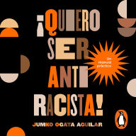 ¡Quiero ser antirracista!: Un manual práctico