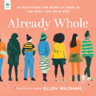 Already Whole: 90 Devotions for Being at Home in the Body God Gave You