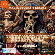 Magia Oscura y Sexual: Invocando a Egregores, Demonios y la Santa Muerte para el Amarre, la Destrucción y la Venganza