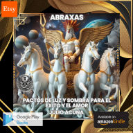 ABRAXAS: PACTOS DE LUZ Y SOMBRA PARA EL ÉXITO Y EL AMOR (Spanish Edition)