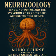 NeuroZoology - Minds, Networks, and the Evolution of Cognition Across the Tree of Life: A Comprehensive Survey of Intelligence, Behavior and Consciousness of Life on Earth