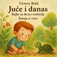 Ju¿e i danas. Bajke za decu i roditelje. ¿etnja u vrtu. Yesterday and Today. Fairy Tales in Serbian for Children and Parents. A Walk in the Garden.